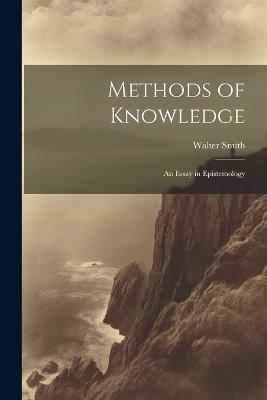 Methods of Knowledge; an Essay in Epistemology - Walter Smith - cover