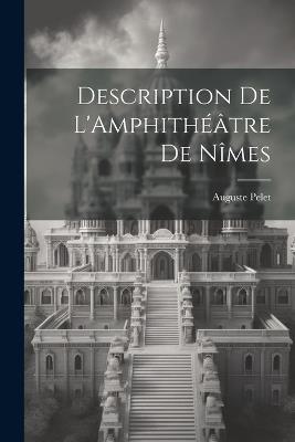 Description de L'Amphithéâtre de Nîmes - Auguste Pelet - cover