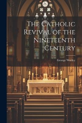 The Catholic Revival of the Nineteenth Century - George Worley - cover