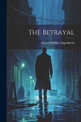 The Betrayal - Edward Phillips Oppenheim - cover