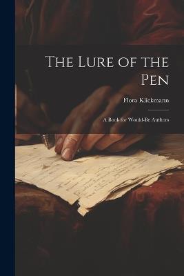 The Lure of the Pen; A Book for Would-Be Authors - Flora Klickmann - cover