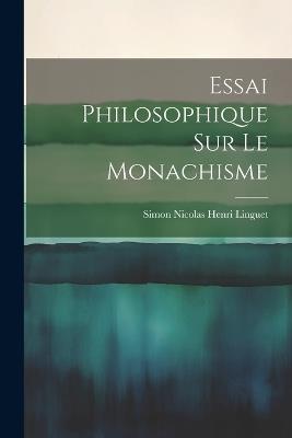 Essai Philosophique sur le Monachisme - Simon Nicolas Henri Linguet - cover
