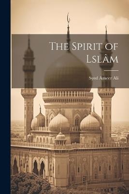 The Spirit of Lslâm - Syed Ameer Ali - cover