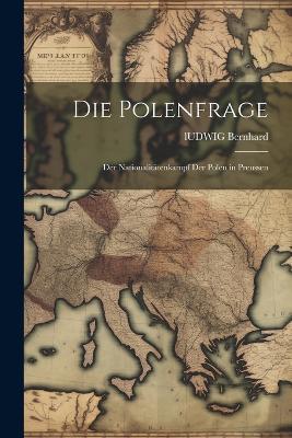 Die Polenfrage: Der Nationalitätenkampf der Polen in Preussen - Ludwig Bernhard - cover