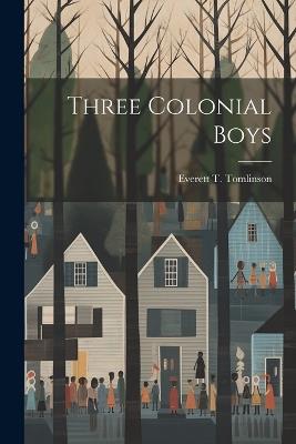 Three Colonial Boys - Everett T Tomlinson - cover