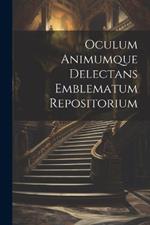 Oculum Animumque Delectans Emblematum Repositorium