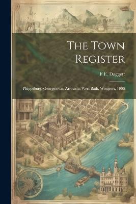 The Town Register: Phippsburg, Georgetown, Arrowsic, West Bath, Westport, 1906 - F E Daggett - cover