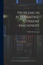 Problems in Alternating Current Machinery