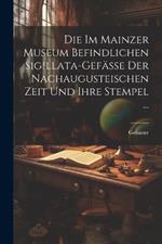 Die Im Mainzer Museum Befindlichen Sigillata-Gefässe Der Nachaugusteischen Zeit Und Ihre Stempel ...