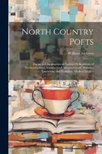 North Country Poets: Poems and Biographies of Natives Or Residents of Northumberland, Cumberland, Westmoreland, Durham, Lancashire and Yorkshire. Modern Section