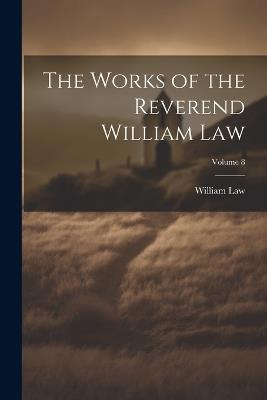 The Works of the Reverend William Law; Volume 8 - William Law - cover