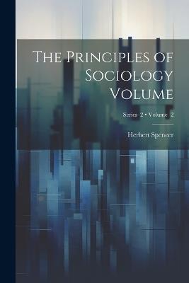 The Principles of Sociology Volume; Volume 2; Series 2 - Herbert Spencer - cover