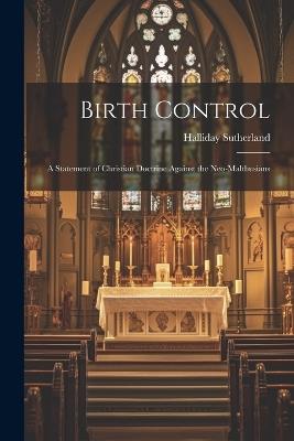 Birth Control: A Statement of Christian Doctrine Against the Neo-Malthusians - Halliday Sutherland - cover