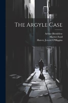 The Argyle Case - Harvey Jerrold O'Higgins,Arthur Hornblow,Harriet Ford - cover