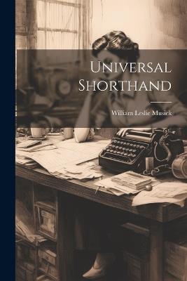 Universal Shorthand - William Leslie Musick - cover