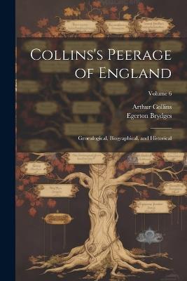 Collins's Peerage of England; Genealogical, Biographical, and Historical; Volume 6 - Egerton Brydges,Arthur Collins - cover