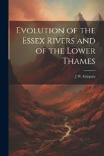 Evolution of the Essex Rivers and of the Lower Thames