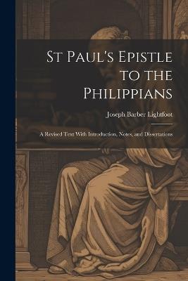 St Paul's Epistle to the Philippians: A Revised Text With Introduction, Notes, and Dissertations - Joseph Barber Lightfoot - cover