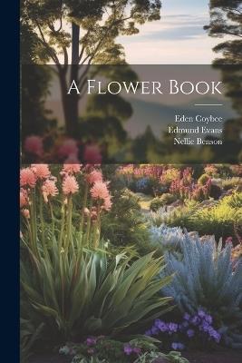 A Flower Book - Edmund Evans,Eden Coybee,Nellie Benson - cover