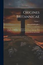 Origines Britannicae; or The Antiquities of the British Churches; to Which is Added an Historical Account of Church Government as First Received in Great Britain and Ireland; Volume 1