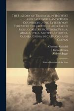 The History of Trauayle in the West and East Indies, and Other Countreys Lying Eyther way Towardes the Fruitfull and Ryche Moluccaes. As Moscouia, Persia, Arabia, Syria, Aegypte, Ethipoia, Guinea, China in Cathayo, and Giapan: With a Discourse of the Nort