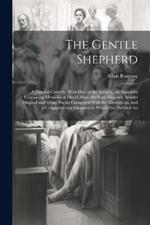 The Gentle Shepherd; a Pastoral Comedy, With Illus. of the Scenery, an Appendix Containing Memoirs of David Allan, the Scots Hogarth, Besides Original and Other Poems Connected With the Illustrations, and a Comprehensive Glossary; to Which are Prefixed An