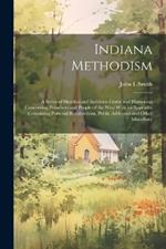 Indiana Methodism: A Series of Sketches and Incidents Grave and Humorous Concerning Preachers and People of the West With an Appendix Containing Personal Recollections, Public Addresses and Other Miscellany