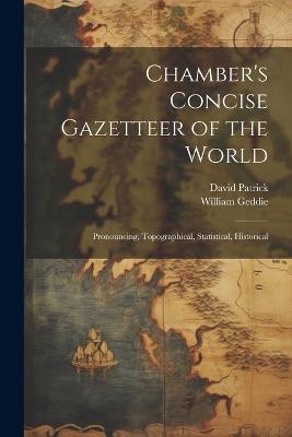Chamber's Concise Gazetteer of the World; Pronouncing, Topographical, Statistical, Historical - David Patrick,William Geddie - cover