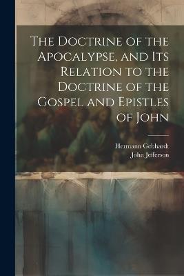 The Doctrine of the Apocalypse, and its Relation to the Doctrine of the Gospel and Epistles of John - John Jefferson,Hermann Gebhardt - cover