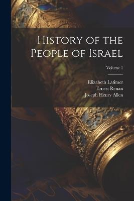 History of the People of Israel; Volume 1 - Joseph Henry Allen,Ernest Renan,Elizabeth Latimer - cover