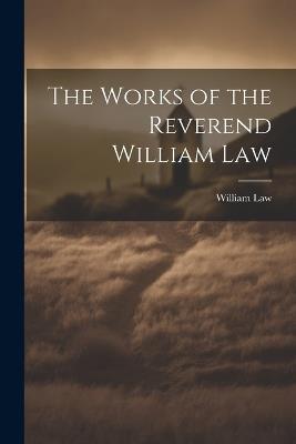 The Works of the Reverend William Law - William Law - cover
