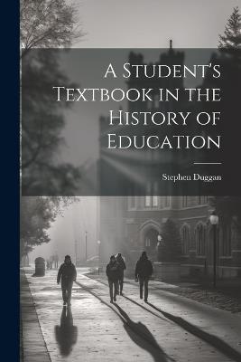 A Student's Textbook in the History of Education - Stephen Duggan - cover