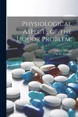 Physiological Aspects of the Liquor Problem; - W O 1844-1907 Atwater,John S 1838-1913 Billings - cover