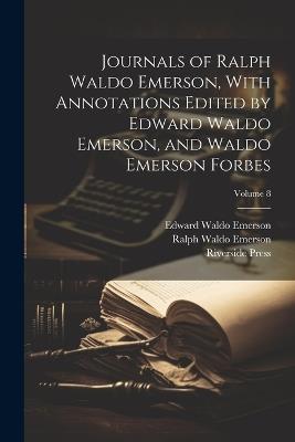 Journals of Ralph Waldo Emerson, With Annotations Edited by Edward Waldo Emerson, and Waldo Emerson Forbes; Volume 8 - Ralph Waldo Emerson,Edward Waldo Emerson,Riverside Press - cover