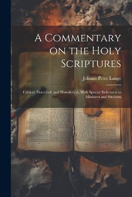 A Commentary on the Holy Scriptures: Critical, Doctrinal, and Homiletical, With Special Reference to Ministers and Students - Johann Peter Lange - cover