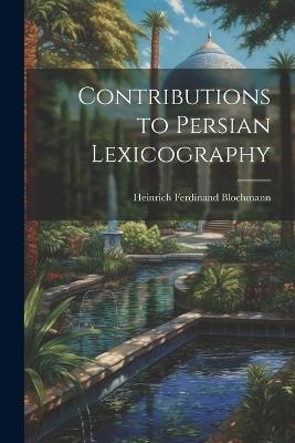 Contributions to Persian Lexicography - Heinrich Ferdinand Blochmann - cover