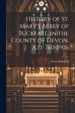 History of St. Mary's Abbey of Buckfast, in the County of Devon, A.D. 760-1906