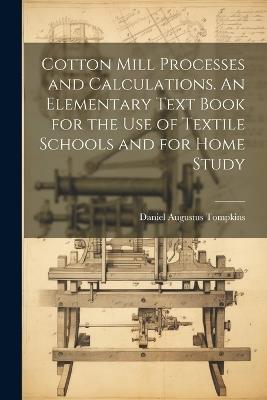 Cotton Mill Processes and Calculations. An Elementary Text Book for the use of Textile Schools and for Home Study - cover