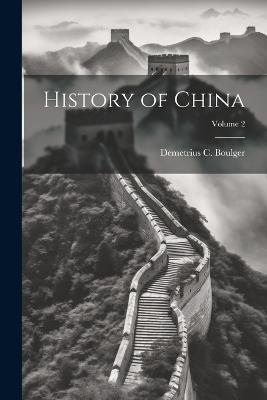 History of China; Volume 2 - Demetrius C 1853-1928 Boulger - cover