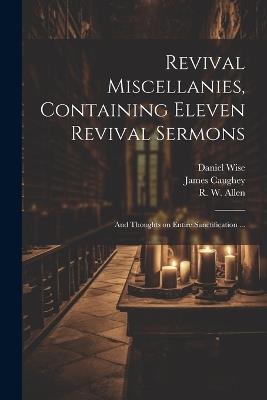 Revival Miscellanies, Containing Eleven Revival Sermons: And Thoughts on Entire Sanctification ... - James Caughey,R W 1812- Allen,Daniel Wise - cover