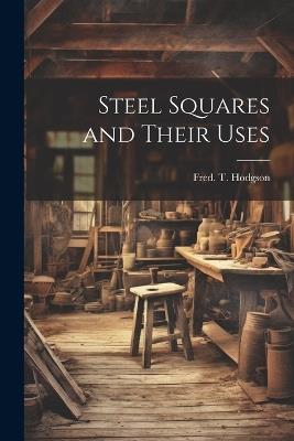 Steel Squares and Their Uses - Fred T 1836-1919 Hodgson - cover