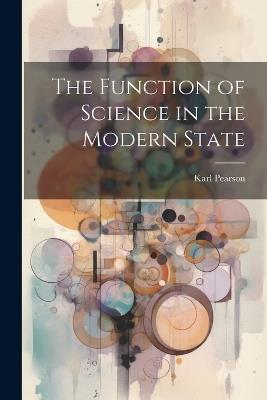The Function of Science in the Modern State - Karl Pearson - cover