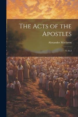 The Acts of the Apostles: V.44:2 - Alexander MacLaren - cover