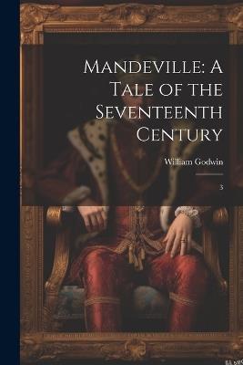 Mandeville: A Tale of the Seventeenth Century: 3 - William Godwin - cover
