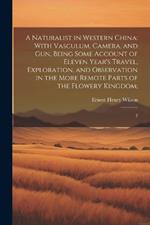 A Naturalist in Western China: With Vasculum, Camera, and gun, Being Some Account of Eleven Year's Travel, Exploration, and Observation in the More Remote Parts of the Flowery Kingdom; 2
