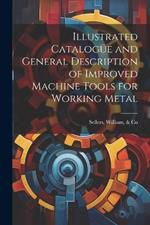 Illustrated Catalogue and General Description of Improved Machine Tools for Working Metal