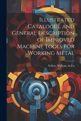 Illustrated Catalogue and General Description of Improved Machine Tools for Working Metal - William Sellers - cover