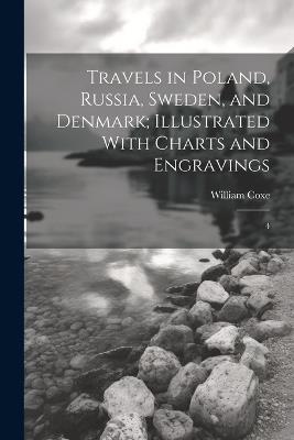 Travels in Poland, Russia, Sweden, and Denmark; Illustrated With Charts and Engravings: 4 - William Coxe - cover