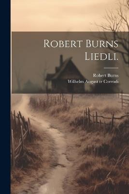 Robert Burns Liedli. - Robert Burns,Wilhelm August] Tr Corrodi - cover