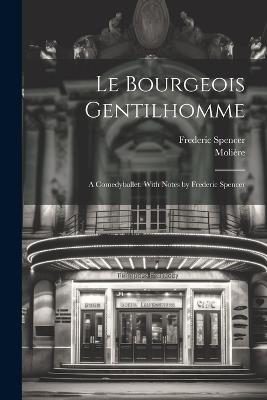 Le bourgeois gentilhomme; a comedyballet. With notes by Frederic Spencer - 1622-1673 Molière,Frederic Spencer - cover